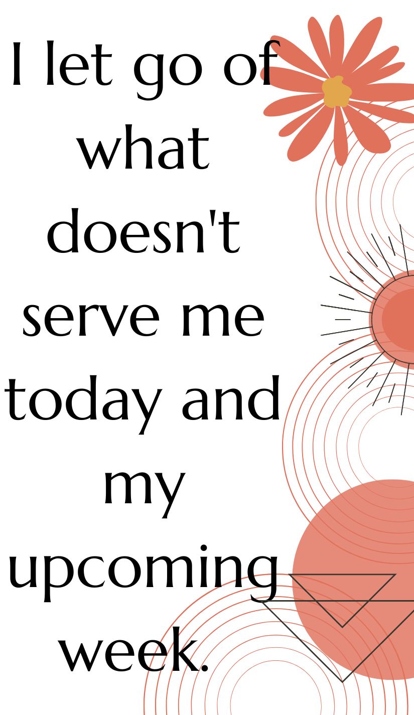 Sunday affirmations I let go of what doesn't serve me today and my upcoming week.